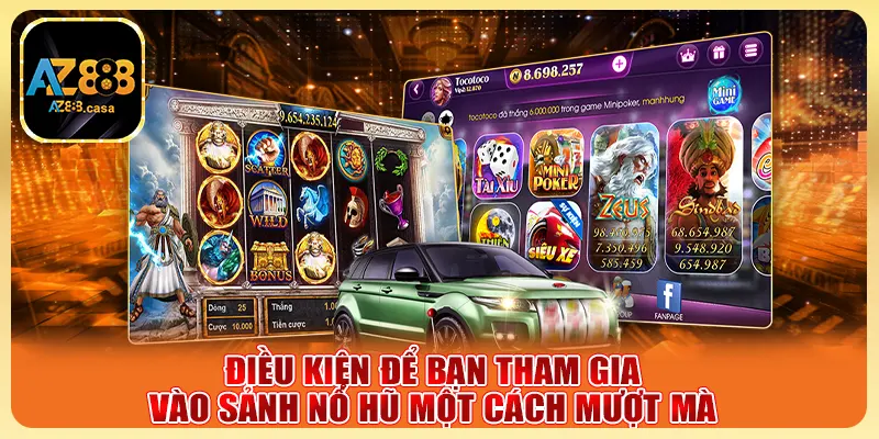 Nổ Hũ AZ888 - Sân Chơi Vàng Đẳng Cấp Cho Tín Đồ Săn Thưởng 3 ĐIều kiện để bạn tham gia vào sảnh nổ hũ một cách mượt mà