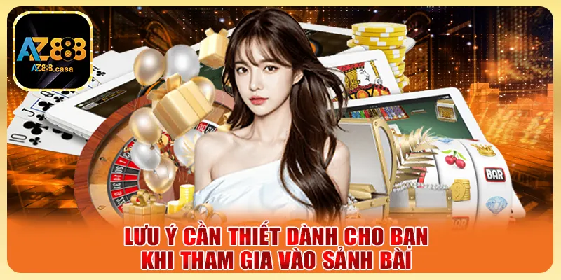 Game Bài AZ888 - Trải Nghiệm Cực Chất, Thắng Lớn Mỗi Ngày 7 Lưu ý cần thiết dành cho bạn khi tham gia vào sảnh bài
