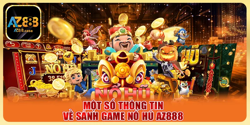 Nổ Hũ AZ888 - Sân Chơi Vàng Đẳng Cấp Cho Tín Đồ Săn Thưởng 1 Một số thông tin về sảnh game Nổ Hũ AZ888