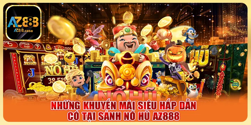 Nổ Hũ AZ888 - Sân Chơi Vàng Đẳng Cấp Cho Tín Đồ Săn Thưởng 4 Những khuyến mãi siêu hấp dẫn có tại sảnh Nổ Hũ AZ888