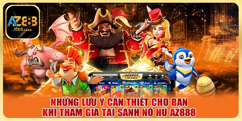 Nổ Hũ AZ888 - Sân Chơi Vàng Đẳng Cấp Cho Tín Đồ Săn Thưởng 5 Những lưu ý cần thiết cho bạn khi tham gia tại sảnh Nổ Hũ AZ888