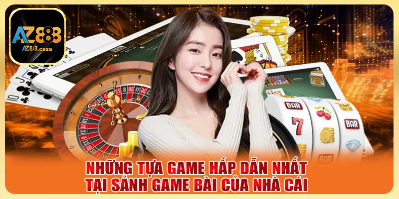 Game Bài AZ888 - Trải Nghiệm Cực Chất, Thắng Lớn Mỗi Ngày 2 Những tựa game hấp dẫn nhất tại sảnh game bài của nhà cái